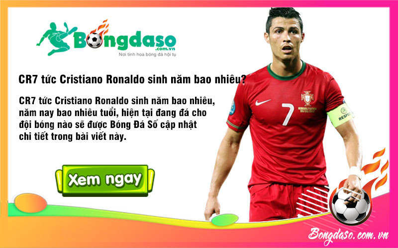 CR7 tức Cristiano Ronaldo sinh năm bao nhiêu?