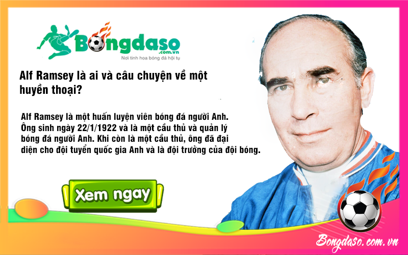 Alf Ramsey là ai và câu chuyện về một huyền thoại?